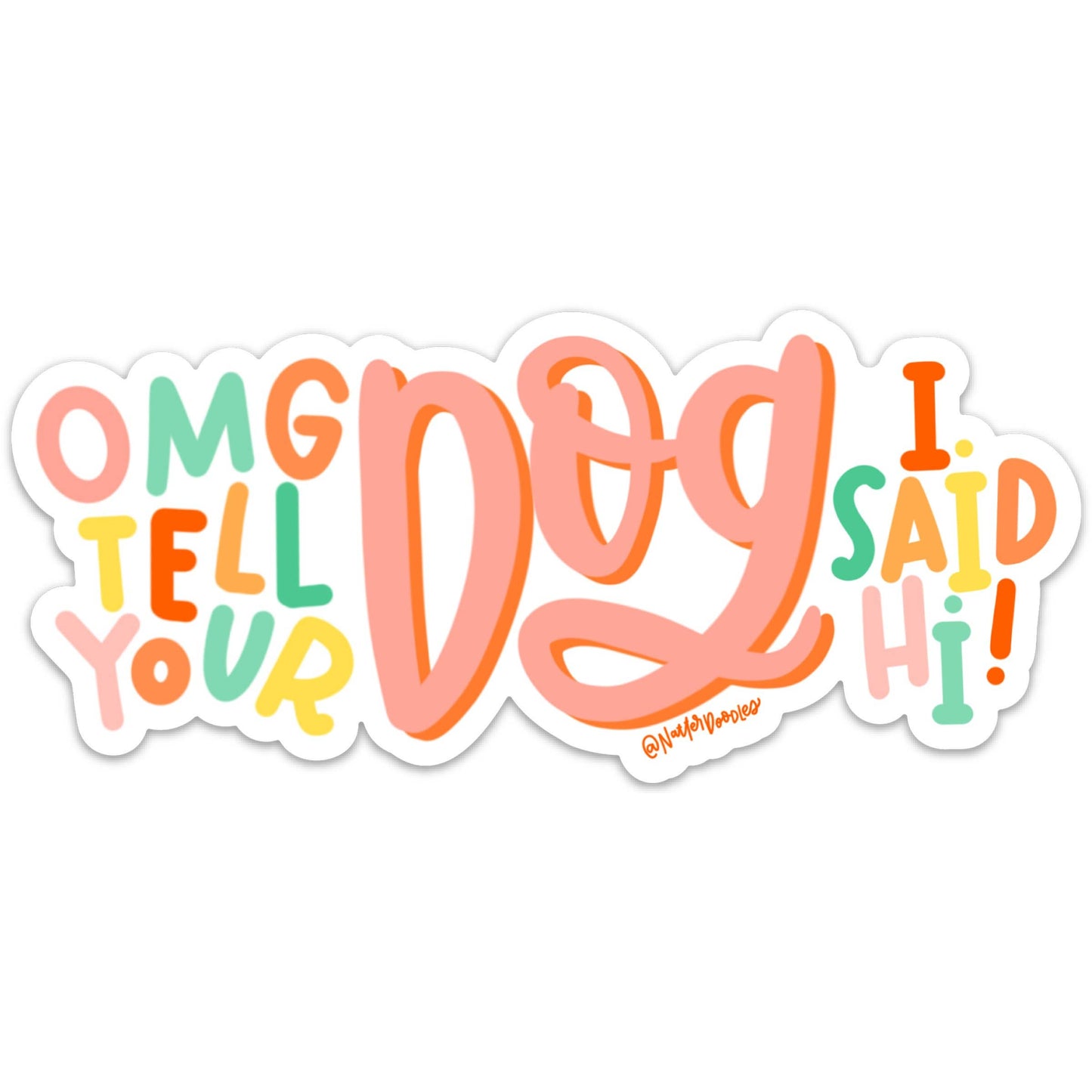 Load image into Gallery viewer, OMG Tell Your Dog I Said Hi Sticker
